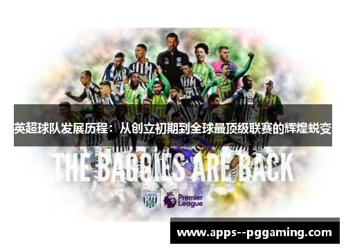 英超球队发展历程:从创立初期到全球最顶级联赛的辉煌蜕变 英超球队发展历程:从创立初期到全球最顶级联赛的辉煌蜕变