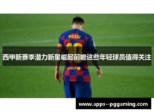 西甲新赛季潜力新星崛起前瞻这些年轻球员值得关注