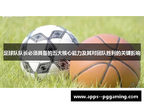 足球队队长必须具备的五大核心能力及其对团队胜利的关键影响