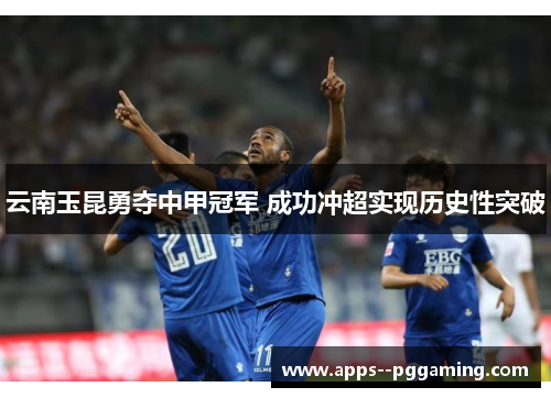 云南玉昆勇夺中甲冠军 成功冲超实现历史性突破 云南玉昆勇夺中甲冠军 成功冲超实现历史性突破
