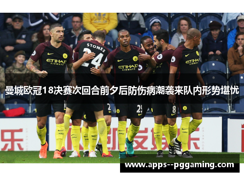 曼城欧冠18决赛次回合前夕后防伤病潮袭来队内形势堪忧 曼城欧冠18决赛次回合前夕后防伤病潮袭来队内形势堪忧