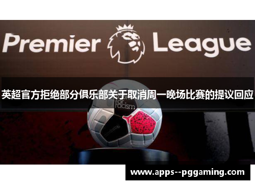 英超官方拒绝部分俱乐部关于取消周一晚场比赛的提议回应 英超官方拒绝部分俱乐部关于取消周一晚场比赛的提议回应